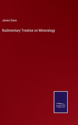 Rudimentary Treatise on Mineralogy by Dana, James