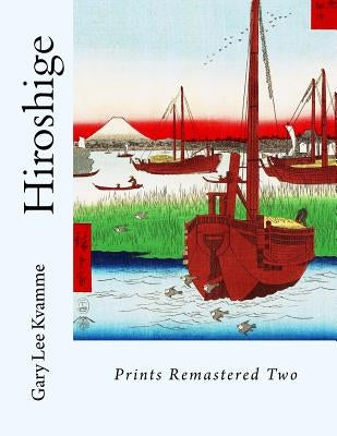 Hiroshige: Prints Remastered Two by Kvamme, Gary Lee