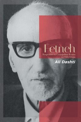 Fetneh: Perspectives on Cosmopolitan Women in 1940S Tehran by Dashti, Ali