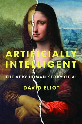 Artificially Intelligent: The Very Human Story of AI by Eliot, David