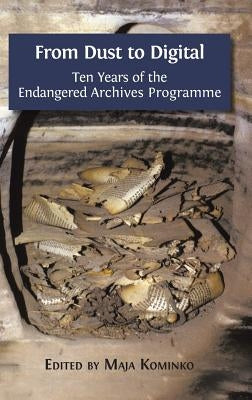 From Dust to Digital: Ten Years of the Endangered Archives Programme by Kominko, Maja