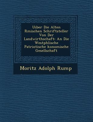 Uiber Die Alten R Mischen Schriftsteller Von Der Landwirthschaft: An Die Westph Lische Patriotische Konomische Gesellschaft by Rump, Moritz Adolph