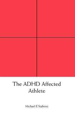 The ADHD Affected Athlete by Stabeno, Michael E.