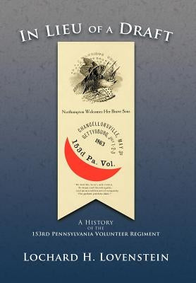 In Lieu of a Draft: A History of the 153rd Pennsylvania Volunteer Regiment by Lovenstein, Lochard H.