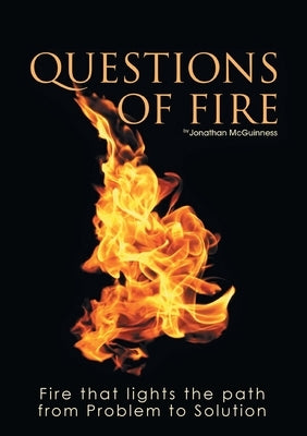Questions of Fire: Fire that lights the path from Problem to Solution by McGuinness, Jonathan