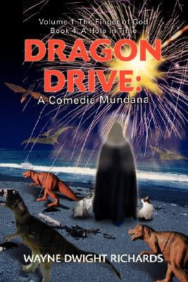 Dragon Drive: A Comedia Mundana: Volume 1: The Finger of God Book 4: A Hole in Time by Richards, Wayne Dwight