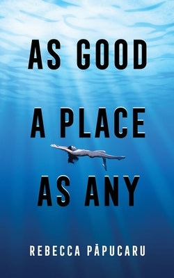 As Good a Place as Any: Volume 225 by Papucaru, Rebecca