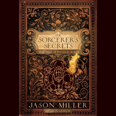 The Sorcerer's Secrets: Strategies in Practical Magick by Miller, Jason