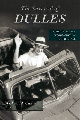 The Survival of Dulles: Reflections on a Second Century of Influence by Canaris, Michael M.