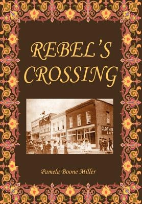 Rebel's Crossing by Boone Miller, Pamela