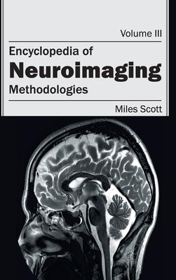 Encyclopedia of Neuroimaging: Volume III (Methodologies) by Scott, Miles