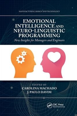 Emotional Intelligence and Neuro-Linguistic Programming: New Insights for Managers and Engineers by Machado, Carolina