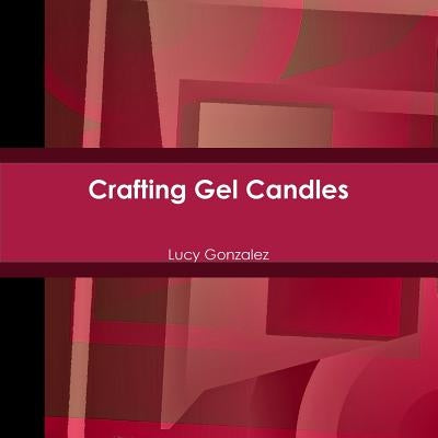 Crafting Gel Candles by Gonzalez, Lucy