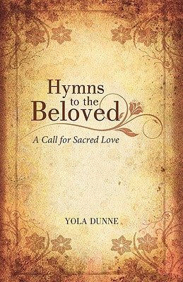 Hymns to the Beloved: A Call for Sacred Love by Dunne, Yola