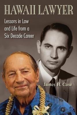 Hawaii Lawyer: Lessons in Law and Life from a Six Decade Career by Case, James H.