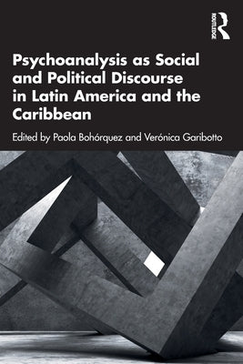 Psychoanalysis as Social and Political Discourse in Latin America and the Caribbean by Bohórquez, Paola