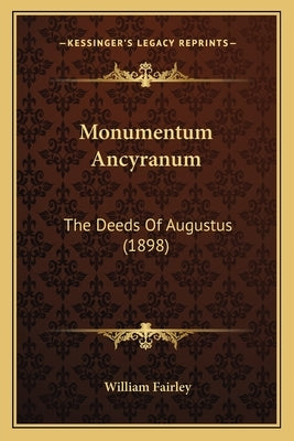 Monumentum Ancyranum: The Deeds Of Augustus (1898) by Fairley, William