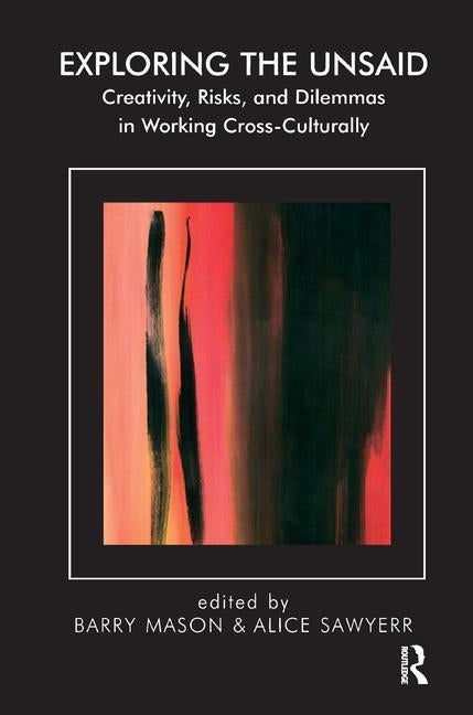 Exploring the Unsaid: Creativity, Risks and Dilemmas in Working Cross-Culturally by Mason, Barry