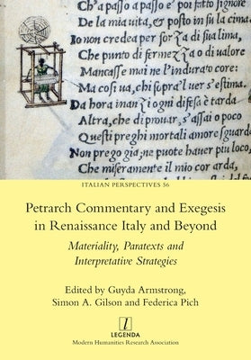 Petrarch Commentary and Exegesis in Renaissance Italy and Beyond: Materiality, Paratexts and Interpretative Strategies by Armstrong, Guyda