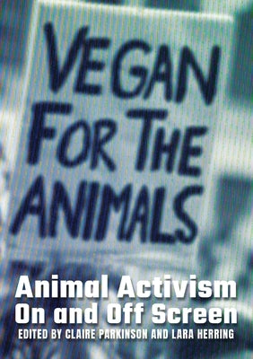 Animal Activism On and Off Screen by Parkinson, Claire