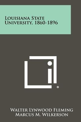 Louisiana State University, 1860-1896 by Fleming, Walter Lynwood