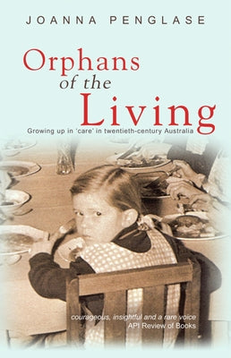 Orphans of the Living: Growing up in 'care' in twentieth-century Australia by Penglase, Joanna