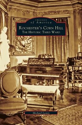Rochester's Corn Hill: The Historic Third Ward by Leavy, Michael