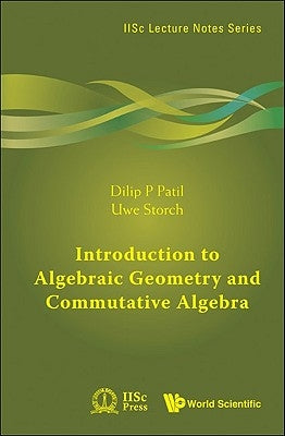 Introduction to Algebraic Geometry and Commutative Algebra by Dilip P Patil & Uwe Storch