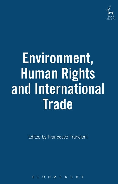 Environment Human Rights and International Trade by Francioni, Francesco