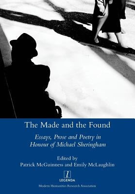 Made and the Found: Essays, Prose and Poetry in Honour of Michael Sheringham by McGuinness, Patrick