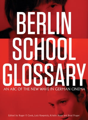 Berlin School Glossary: An ABC of the New Wave in German Cinema by Cook, Roger F.