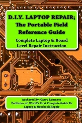D.I.Y Laptop Repair; The Portable Field Reference Guide by Romaneo, Garry