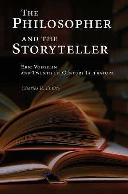 The Philosopher and the Storyteller: Eric Voegelin and Twentieth-Century Literature by Embry, Charles R.
