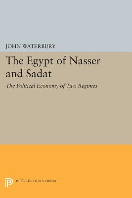 The Egypt of Nasser and Sadat: The Political Economy of Two Regimes by Waterbury, John