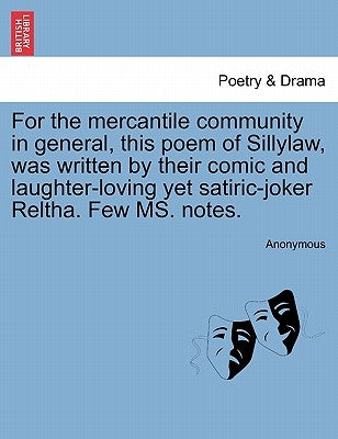 For the Mercantile Community in General, This Poem of Sillylaw, Was Written by Their Comic and Laughter-Loving Yet Satiric-Joker Reltha. Few Ms. Notes by Anonymous