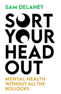 Sort Your Head Out: Adventures in Anxiety, Addiction and Losing Your Marbles by Delaney, Sam