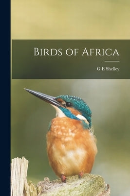 Birds of Africa by Shelley, G. E.