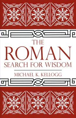 The Roman Search for Wisdom by Kellogg, Michael K.