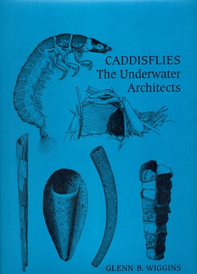 Caddisflies: The Underwater Architects by Wiggins, Glenn B.