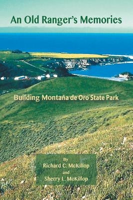 An Old Ranger's Memories: Building Montaña de Oro State Park by McKillop, Richard