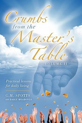 Crumbs from the Master's Table: Practical lessons for daily living by Spotts, G. M.