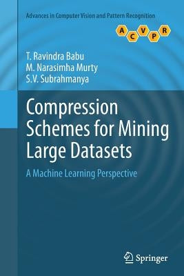 Compression Schemes for Mining Large Datasets: A Machine Learning Perspective by Ravindra Babu, T.