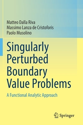 Singularly Perturbed Boundary Value Problems: A Functional Analytic Approach by Dalla Riva, Matteo