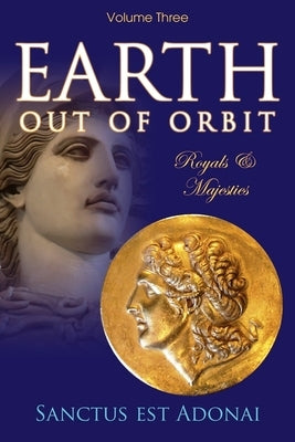 Earth Out of Orbit Volume 3: Volume 3: Royals & Majesties by Sanctus, Est Adonai