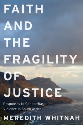 Faith and the Fragility of Justice: Responses to Gender-Based Violence in South Africa by Whitnah, Meredith