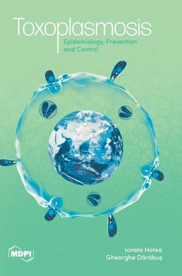Toxoplasmosis: Epidemiology, Prevention and Control by Hotea, Ionela