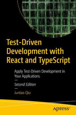 Test-Driven Development with React and Typescript: Building Maintainable React Applications by Qiu, Juntao