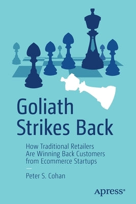 Goliath Strikes Back: How Traditional Retailers Are Winning Back Customers from Ecommerce Startups by Cohan, Peter S.