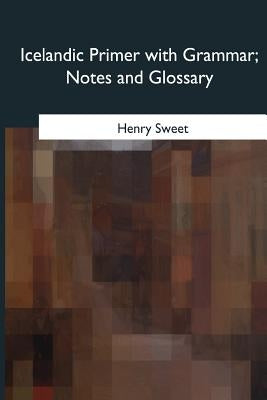 Icelandic Primer with Grammar, Notes and Glossary by Sweet, Henry