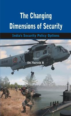 The Changing Dimensions of Security: India's Security Policy Options by R, Suresh